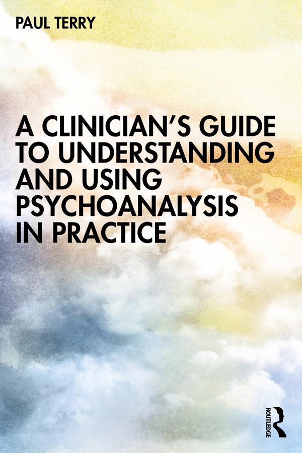 A Clinician’s Guide to Understanding and Using Psychoanalysis in Practice by Paul Terry