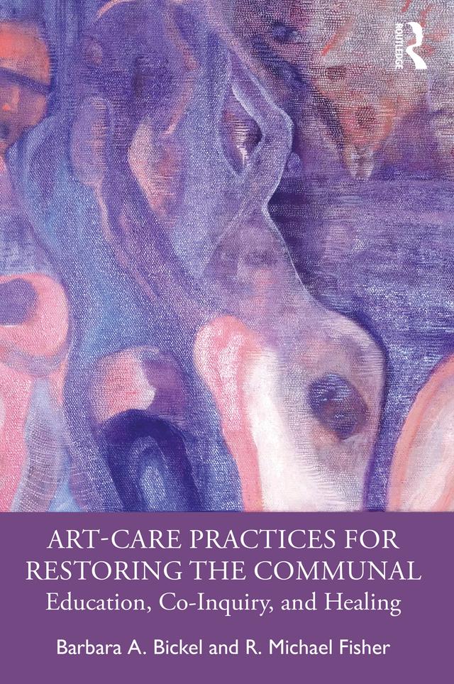 Art-Care Practices for Restoring the Communal by Barbara A. Bickel, R. Michael Fisher