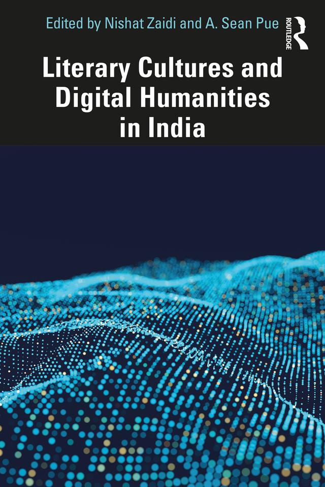 Literary Cultures and Digital Humanities in India by A. Sean Pue, Nishat Zaidi