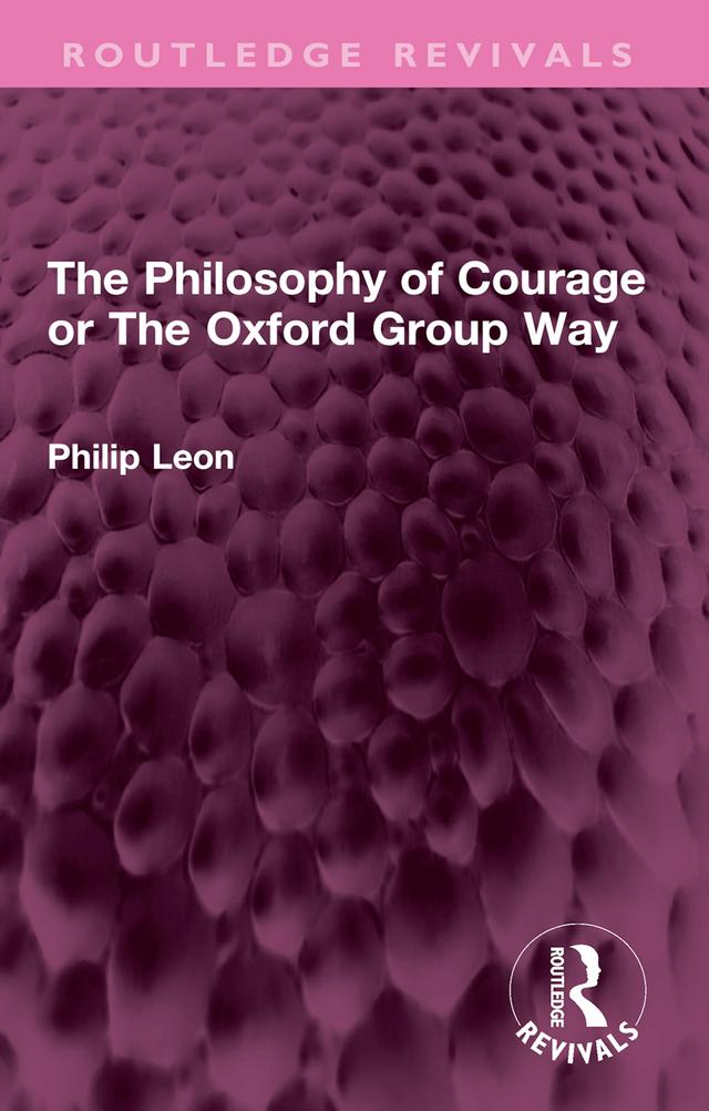 The Philosophy of Courage or The Oxford Group Way by Philip Leon