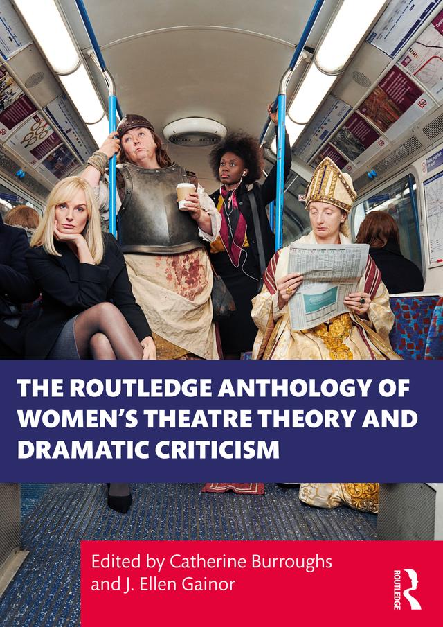 The Routledge Anthology of Women's Theatre Theory and Dramatic Criticism by Catherine Burroughs, J. Ellen Gainor
