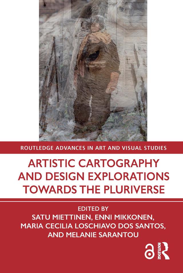 Artistic Cartography and Design Explorations Towards the Pluriverse by Enni Mikkonen, Maria Cecilia Loschiavo dos Santos, Melanie Sarantou, Satu Miettinen