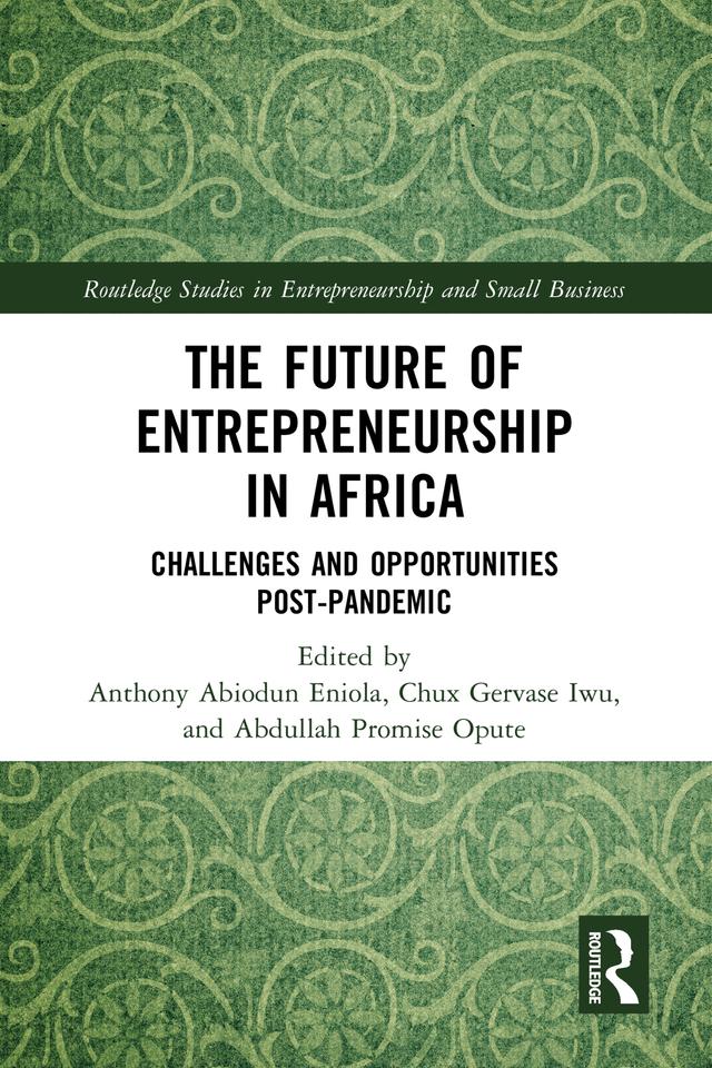 The Future of Entrepreneurship in Africa by Abdullah Promise Opute, Anthony Abiodun Eniola, Chux Gervase Iwu