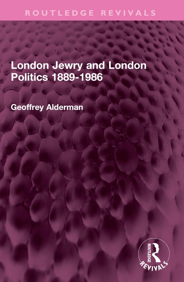 London Jewry and London Politics 1889-1986 by Geoffrey Alderman