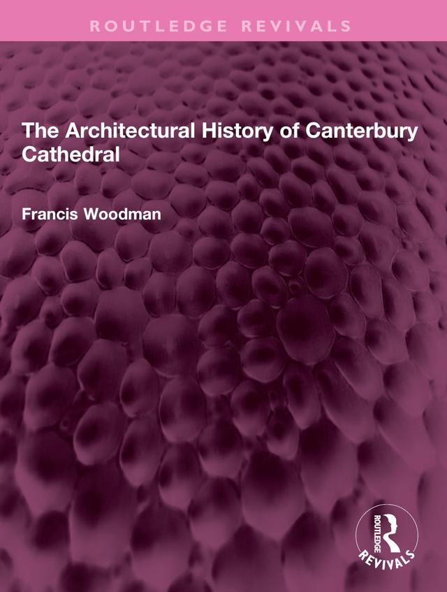 The Architectural History of Canterbury Cathedral by Francis Woodman