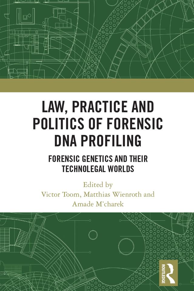 Law, Practice and Politics of Forensic DNA Profiling by Amade M’charek, Matthias Wienroth, Victor Toom