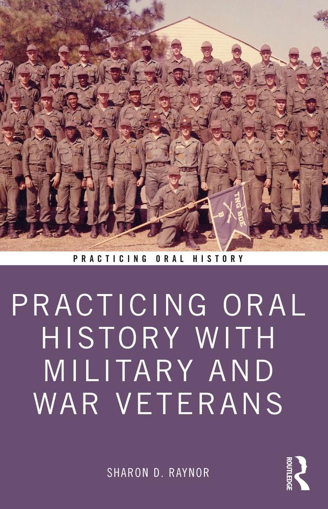 Practicing Oral History with Military and War Veterans by Sharon Raynor