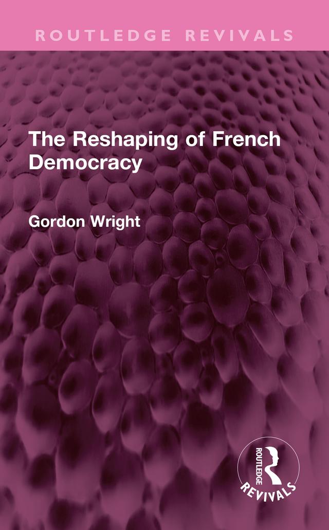 The Reshaping of French Democracy by Gordon Wright