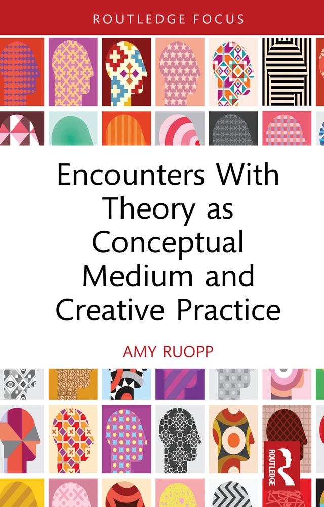 Encounters With Theory as Conceptual Medium and Creative Practice by Amy Ruopp