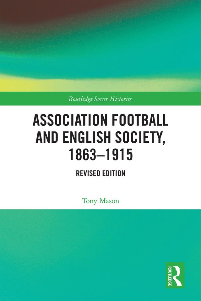 Association Football and English Society, 1863-1915 (revised edition) by Dilwyn Porter, Tony Mason