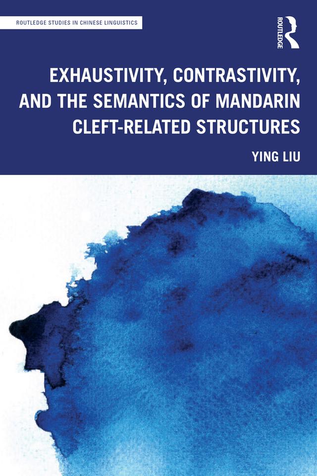 Exhaustivity, Contrastivity, and the Semantics of Mandarin Cleft-related Structures by Ying Liu