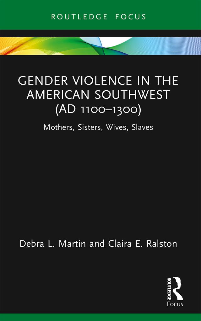 Gender Violence in the American Southwest (AD 1100-1300) by Claira Ralston, Debra L. Martin