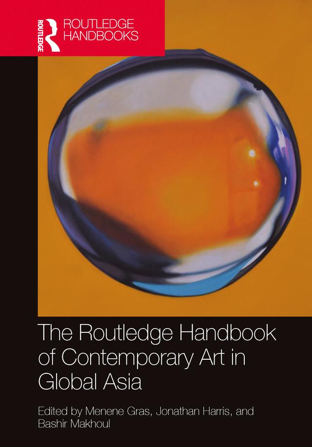 The Routledge Handbook of Contemporary Art in Global Asia by Bashir Makhoul, Jonathan Harris, Menene Gras