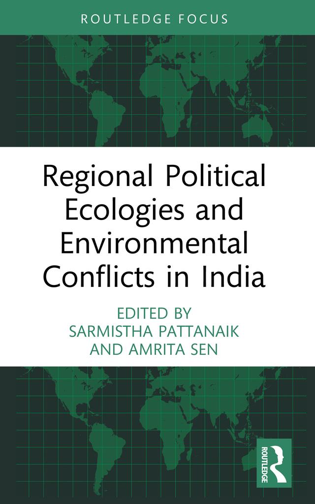 Regional Political Ecologies and Environmental Conflicts in India by Amrita Sen, Sarmistha Pattanaik