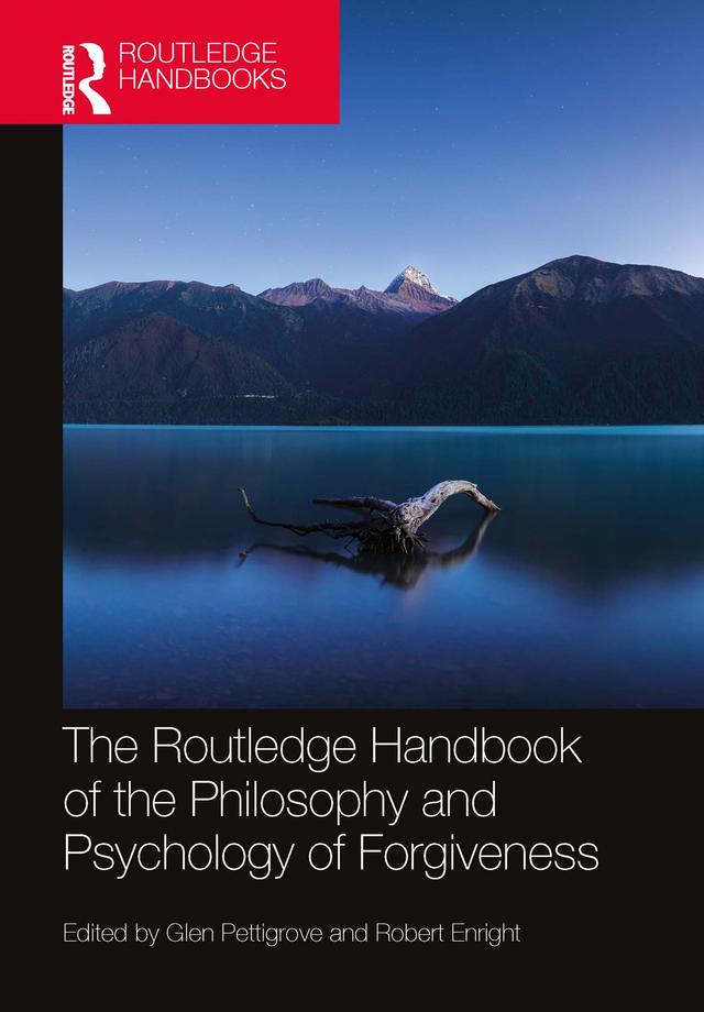 The Routledge Handbook of the Philosophy and Psychology of Forgiveness by Glen Pettigrove, Robert Enright