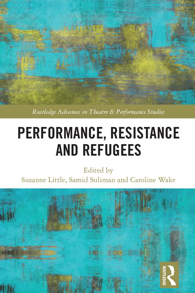 Performance, Resistance and Refugees by Caroline Wake, Samid Suliman, Suzanne Little