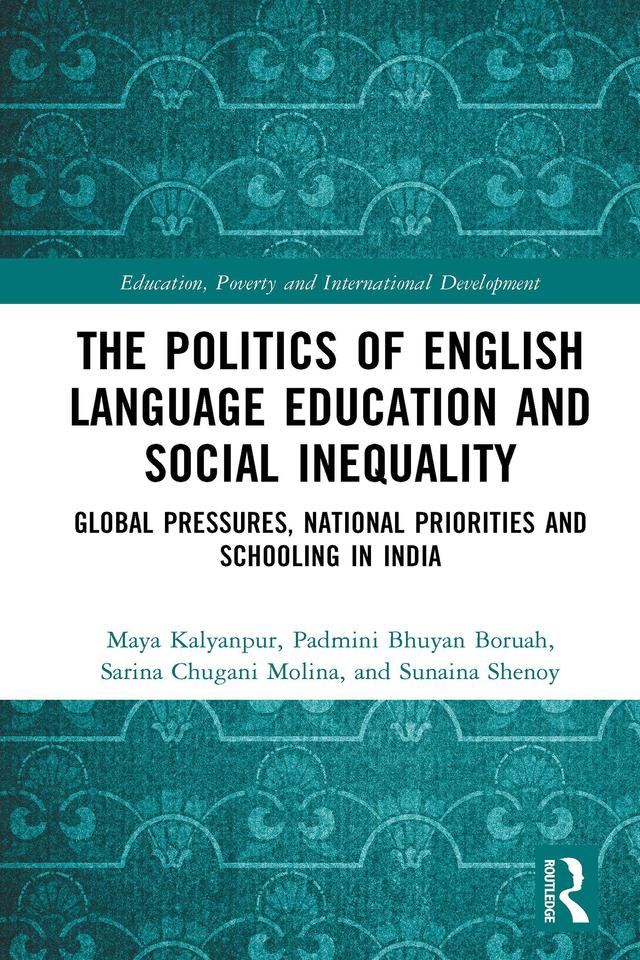 The Politics of English Language Education and Social Inequality by Maya Kalyanpur, Padmini Bhuyan Boruah, Sarina Chugani Molina, Sunaina Shenoy