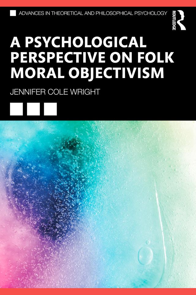A Psychological Perspective on Folk Moral Objectivism by Jennifer Cole Wright