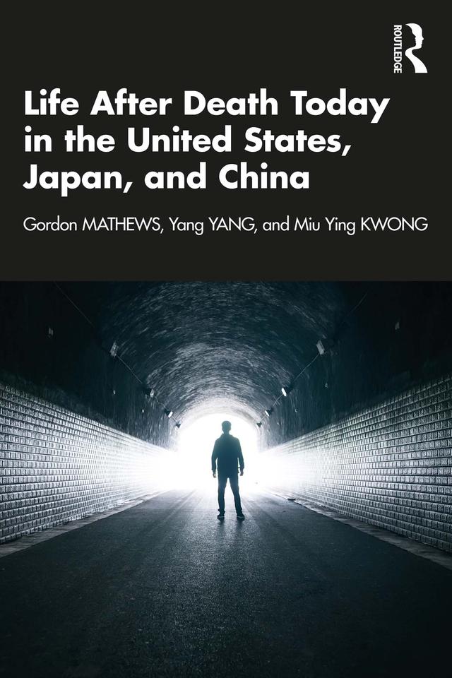 Life After Death Today in the United States, Japan, and China by Gordon Mathews, Miu Ying Kwong, Yang Yang