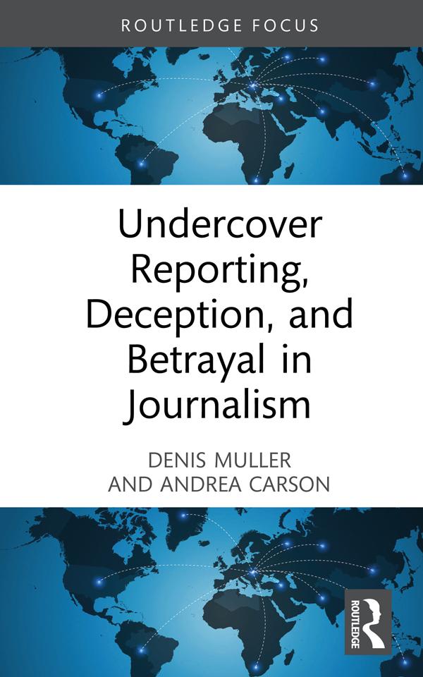 Undercover Reporting, Deception, and Betrayal in Journalism by Andrea Carson, Denis Muller