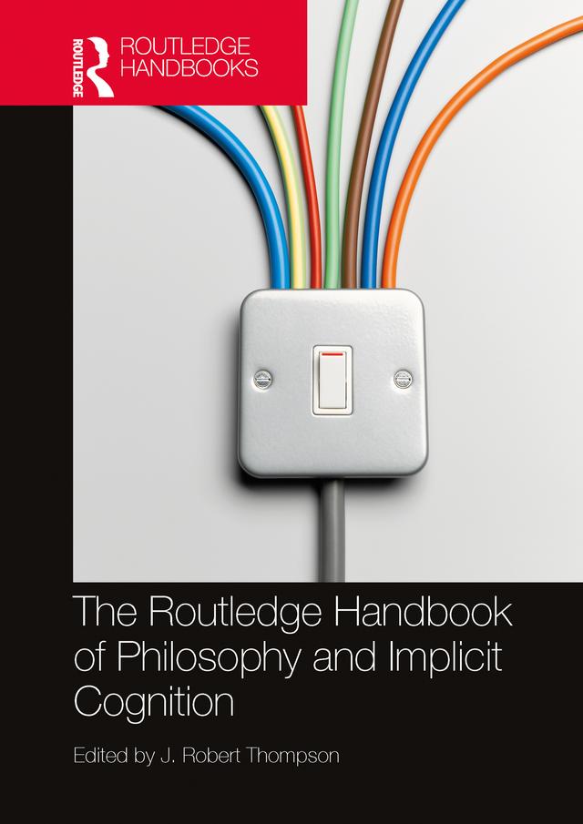 The Routledge Handbook of Philosophy and Implicit Cognition by J. Robert Thompson