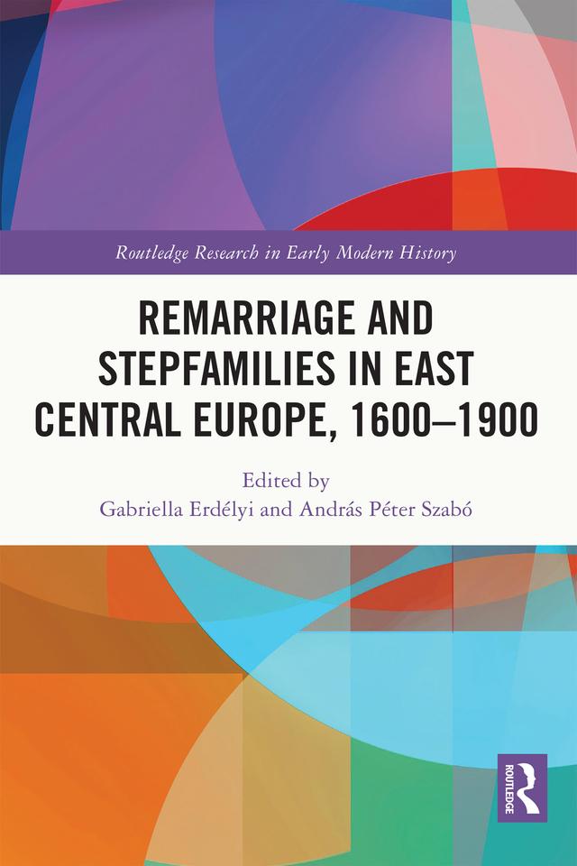 Remarriage and Stepfamilies in East Central Europe, 1600-1900 by András Péter Szabó, Gabriella Erdélyi