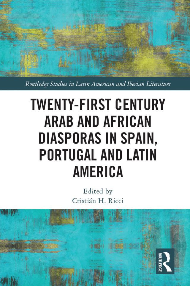 Twenty-First Century Arab and African Diasporas in Spain, Portugal and Latin America by Cristián H. Ricci
