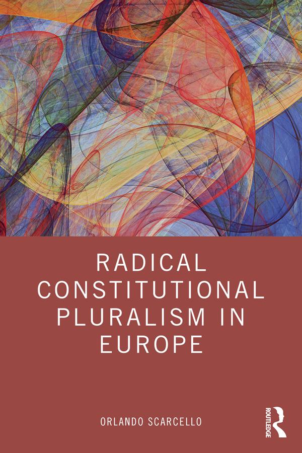 Radical Constitutional Pluralism in Europe by Orlando Scarcello