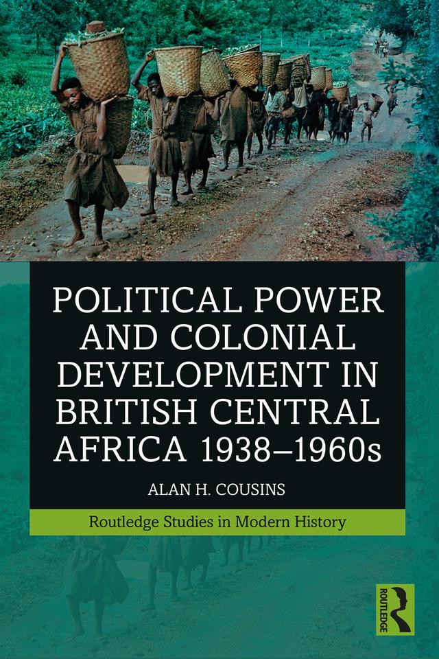 Political Power and Colonial Development in British Central Africa 1938-1960s by Alan Cousins