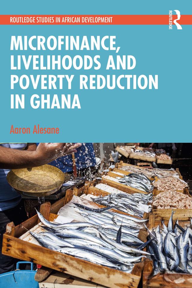 Microfinance, Livelihoods and Poverty Reduction in Ghana by Aaron Alesane