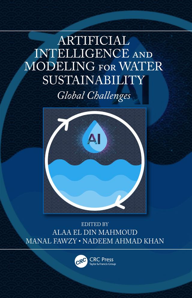 Artificial Intelligence and Modeling for Water Sustainability by Alaa El Din Mahmoud, Manal Fawzy, Nadeem Ahmad Khan