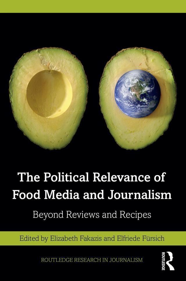 The Political Relevance of Food Media and Journalism by Elfriede Fürsich, Elizabeth Fakazis