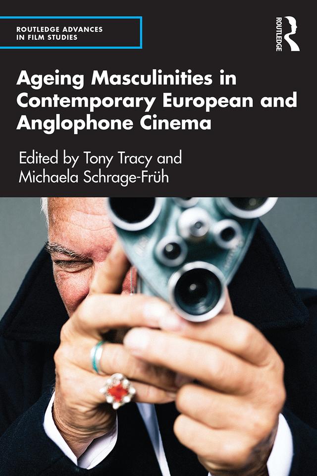 Ageing Masculinities in Contemporary European and Anglophone Cinema by Michaela Schrage-Früh, Tony Tracy