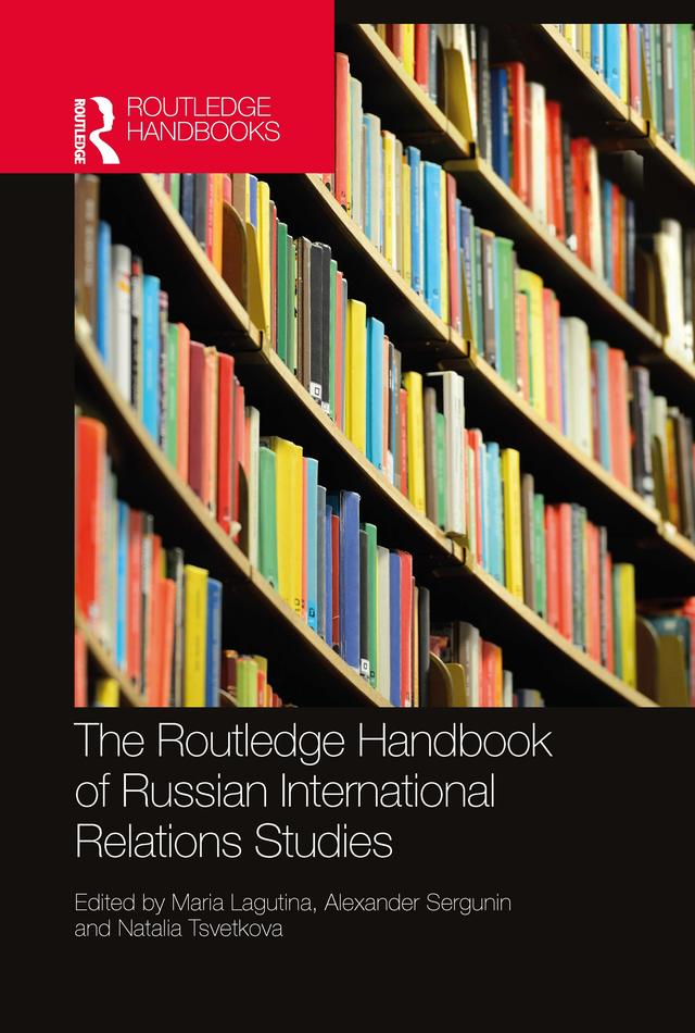 The Routledge Handbook of Russian International Relations Studies by Alexander Sergunin, Maria Lagutina, Natalia Tsvetkova