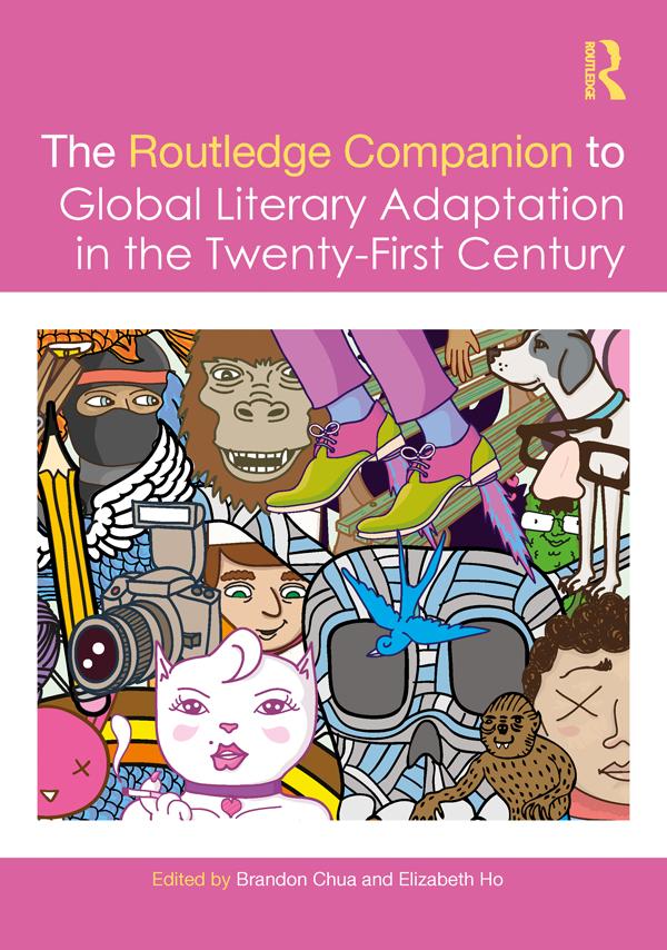 The Routledge Companion to Global Literary Adaptation in the Twenty-First Century by Brandon Chua, Elizabeth Ho