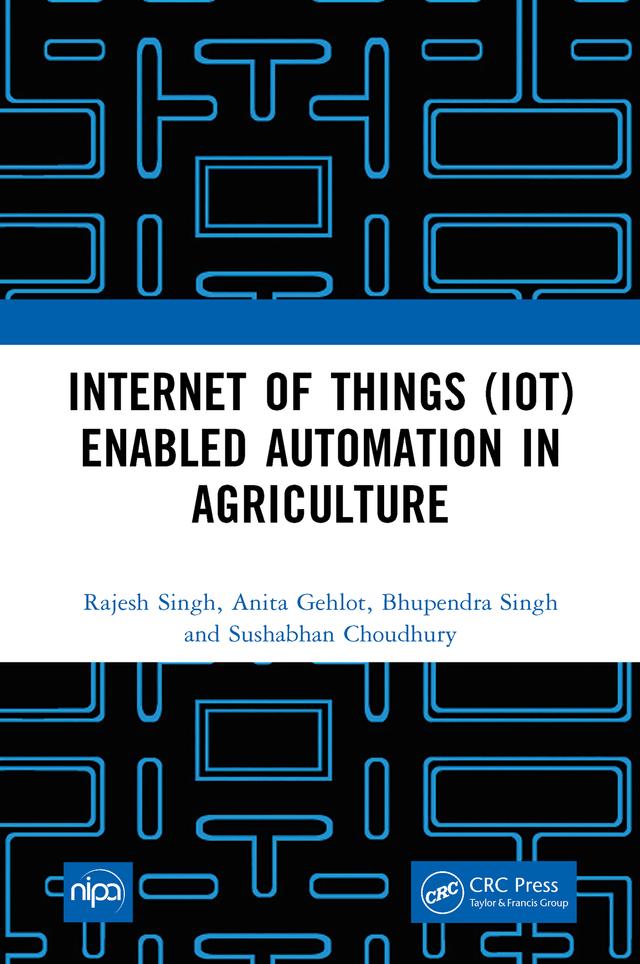 Internet of Things (IoT) Enabled Automation in Agriculture by Anita Gehlot, Bhupendra Singh, Rajesh Singh, Sushabhan Choudhury