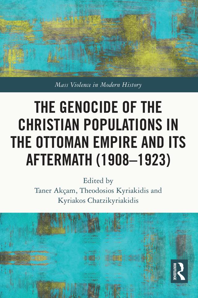 The Genocide of the Christian Populations in the Ottoman Empire and its Aftermath (1908-1923) by Kyriakos Chatzikyriakidis, Taner Akçam, Theodosios Kyriakidis