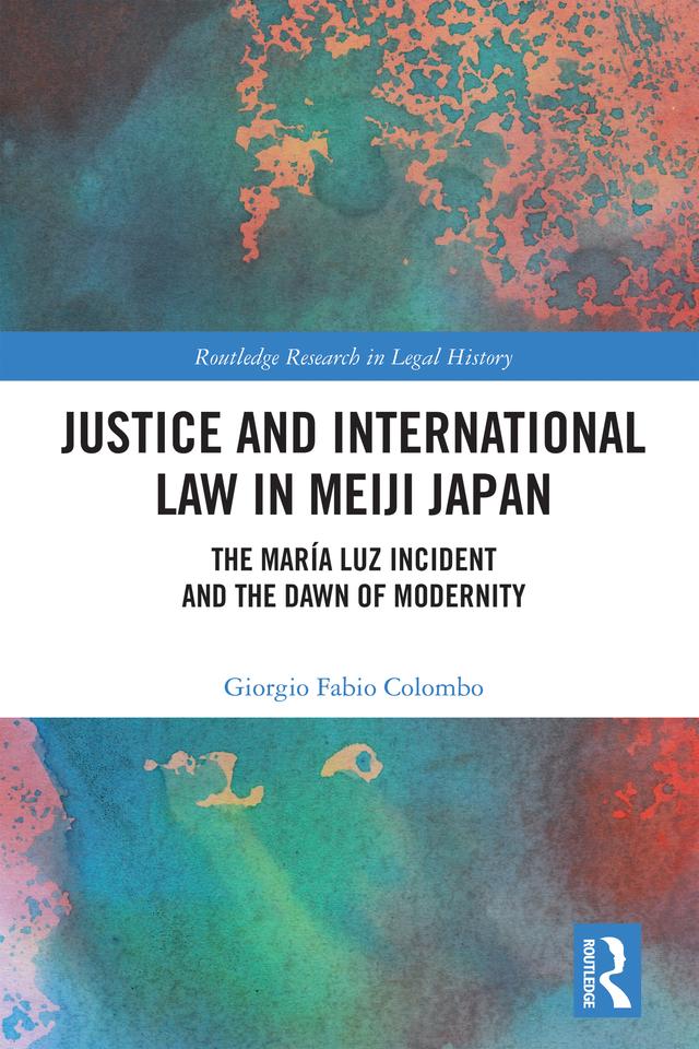 Justice and International Law in Meiji Japan by Giorgio Fabio Colombo