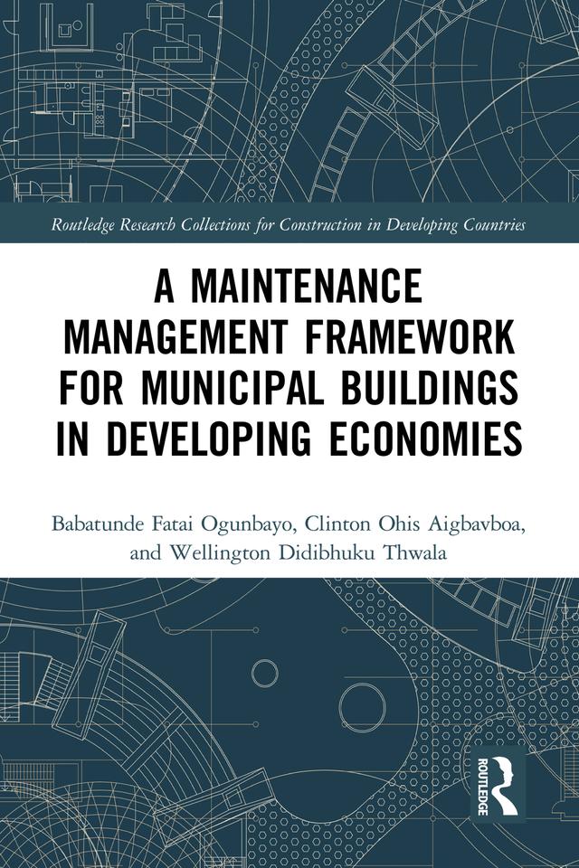 A Maintenance Management Framework for Municipal Buildings in Developing Economies by Babatunde Fatai Ogunbayo, Clinton Aigbavboa, Wellington Thwala