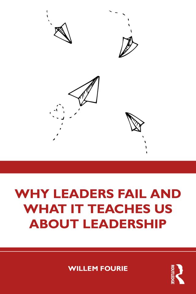 Why Leaders Fail and What It Teaches Us About Leadership by Willem Fourie