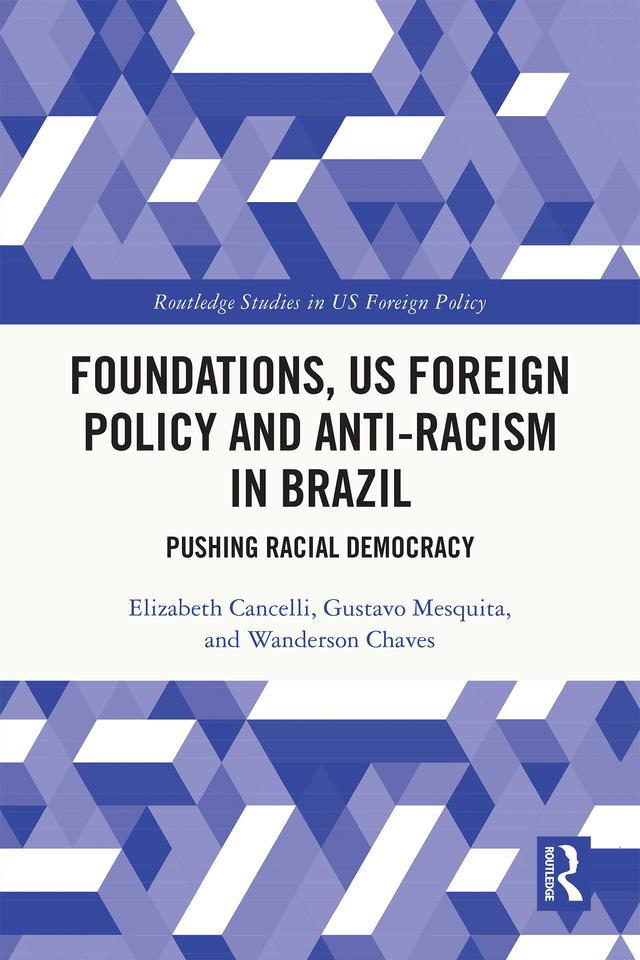 Foundations, US Foreign Policy and Anti-Racism in Brazil by Elizabeth Cancelli, Gustavo Mesquita, Wanderson Chaves