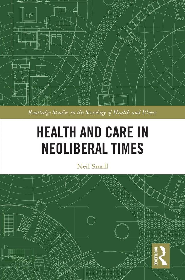 Health and Care in Neoliberal Times by NEIL SMALL