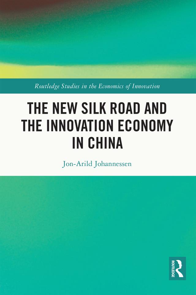 The New Silk Road and the Innovation Economy in China by Jon-Arild Johannessen