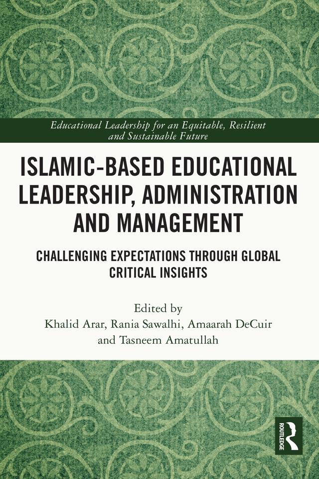 Islamic-Based Educational Leadership, Administration and Management by Amaarah DeCuir, Khalid Arar, Rania Sawalhi, Tasneem Amatullah