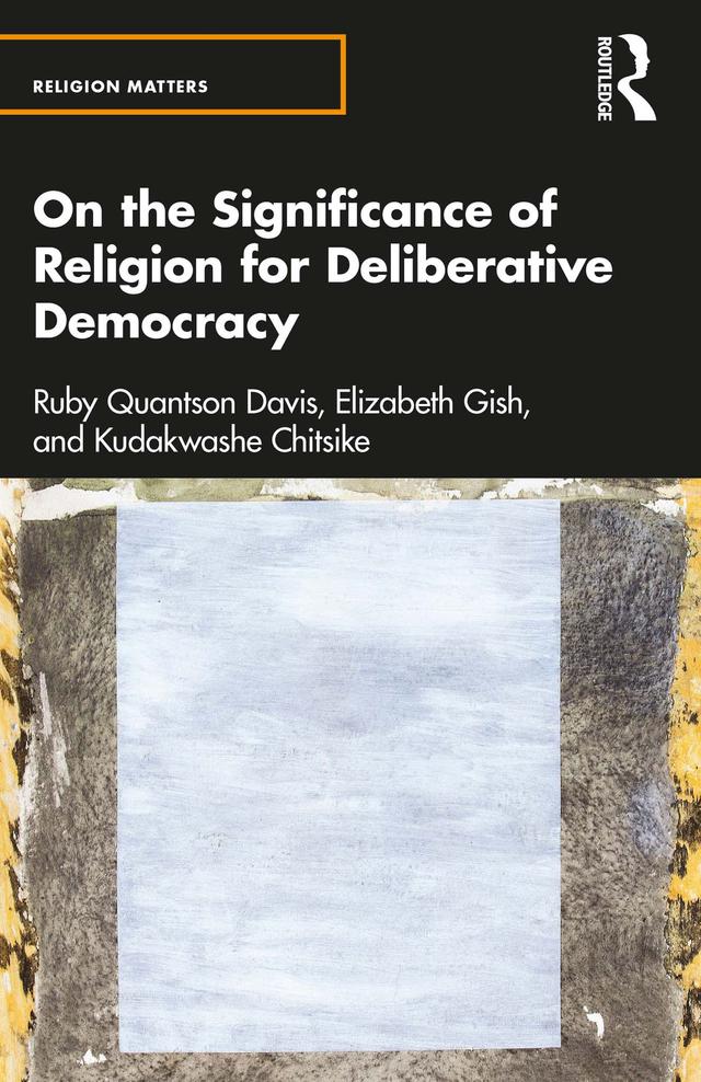 On the Significance of Religion for Deliberative Democracy by Elizabeth Gish, Kudakwashe Chitsike, Ruby Quantson Davis
