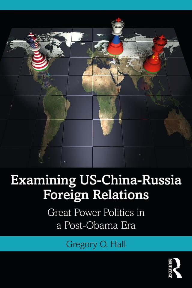 Examining US-China-Russia Foreign Relations by Gregory O. Hall