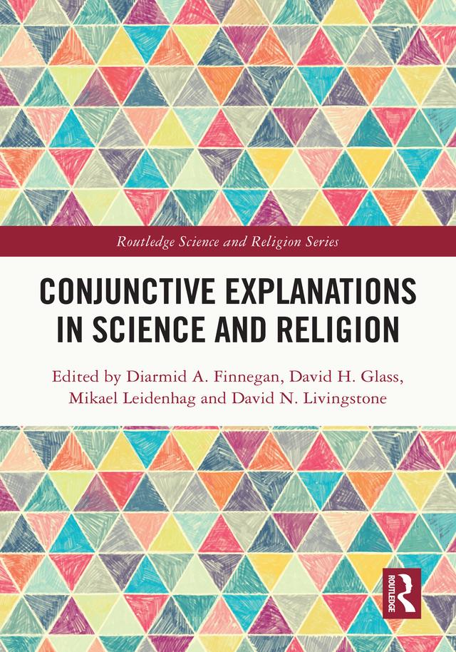 Conjunctive Explanations in Science and Religion by David H. Glass, David N. Livingstone, Diarmid A. Finnegan, Mikael Leidenhag