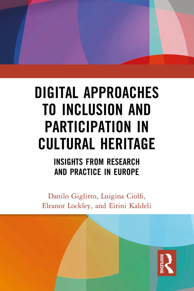 Digital Approaches to Inclusion and Participation in Cultural Heritage by Danilo Giglitto, Eirini Kaldeli, Eleanor Lockley, Luigina Ciolfi