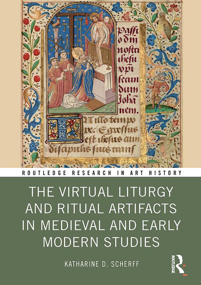 The Virtual Liturgy and Ritual Artifacts in Medieval and Early Modern Studies by Katharine D. Scherff