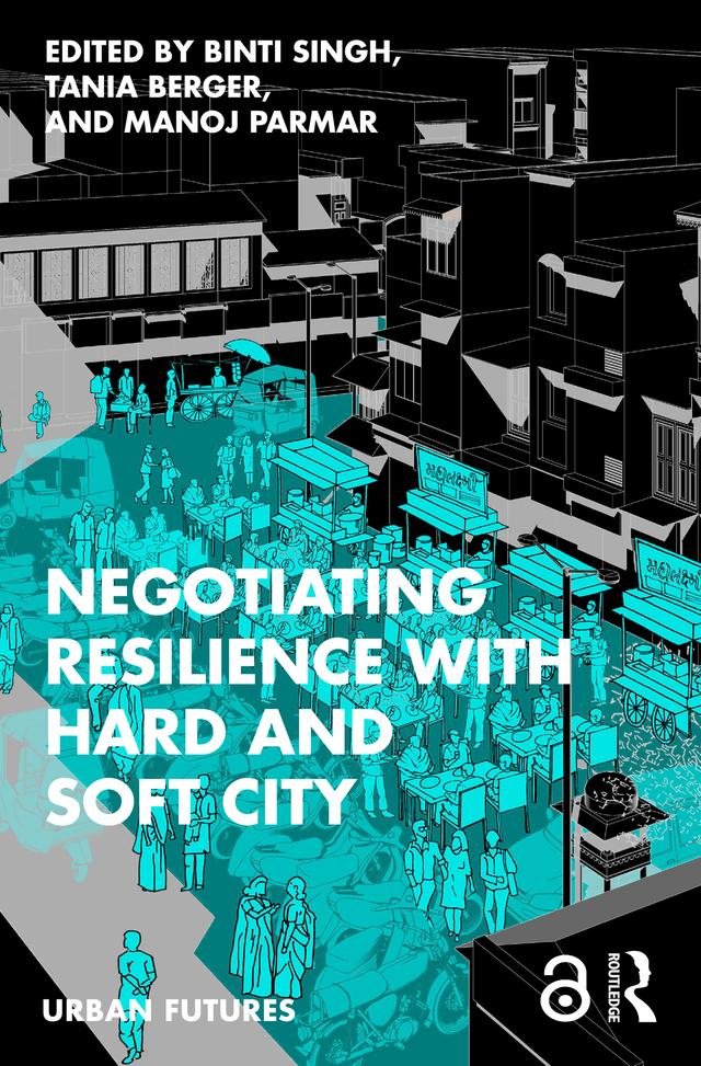 Negotiating Resilience with Hard and Soft City by Binti Singh, Manoj Parmar, Tania Berger